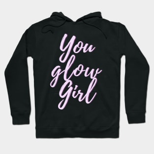 You Glow Girl - Life Quotes Hoodie